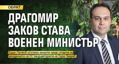 ОБРАТ: Драгомир Заков става военен министър