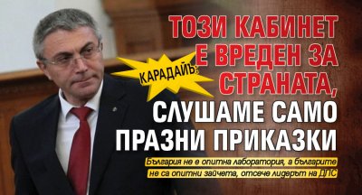 Карадайъ: Този кабинет е вреден за страната, слушаме само празни приказки
