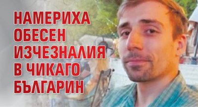 Намериха обесен изчезналия в Чикаго българин