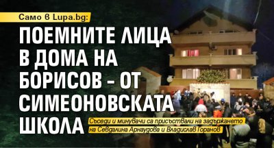 Само в Lupa.bg: Поемните лица в дома на Борисов – от Симеоновската школа