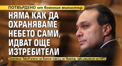 ПОТВЪРДЕНО от военния министър: Няма как да охраняваме небето сами, идват още изтребители