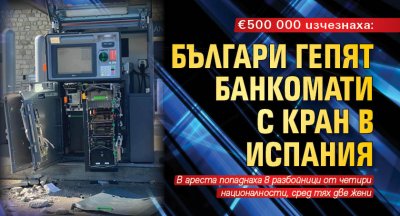 €500 000 изчезнаха: Българи гепят банкомати с кран в Испания