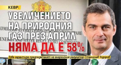 КЕВР: Увеличението на природния газ през април няма да е 58%