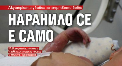 Акушерката-убийца за мъртвото бебе: Наранило се е само 