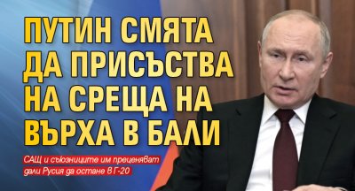 Путин смята да присъства на среща на върха в Бали