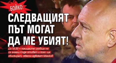 Бойко: Следващият път могат да ме убият!