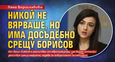 Лена Бориславова: Никой не вярваше, но има досъдебно срещу Борисов
