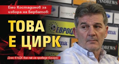 Емо Костадинов за избора на Бербатов: Това е цирк