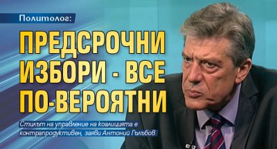 Политолог: Предсрочни избори - все по-вероятни