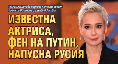 Известна актриса, фен на Путин, напусна Русия 