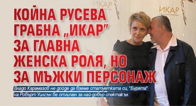 Койна Русева грабна "Икар" за главна женска роля, но за мъжки персонаж