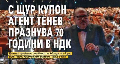 С щур купон Агент Тенев празнува 70 години в НДК 