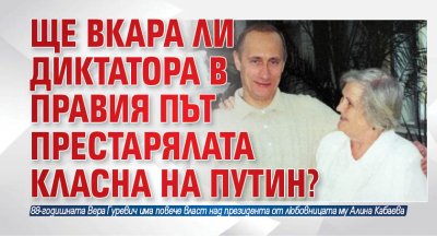 Ще вкара ли диктатора в правия път престарялата класна на Путин?