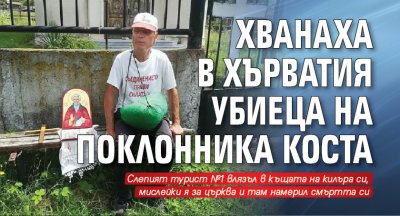 Хванаха в Хърватия убиеца на поклонника Коста