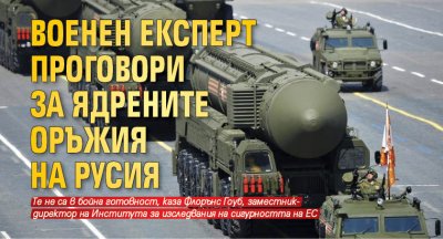 Военен експерт проговори за ядрените оръжия на Русия