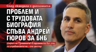 След скандала с дипломата: Проблем и с трудовата биография спъва Андрей Гюров за БНБ