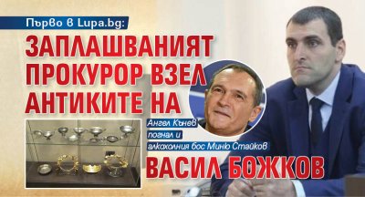 Първо в Lupa.bg: Заплашваният прокурор взел антиките на Васил Божков