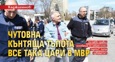 Хаджигенов: Чутовна, кънтяща тъпота все така цари в МВР 