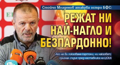 Стойчо Младенов атакува остро БФС: Режат ни най-нагло и безпардонно!