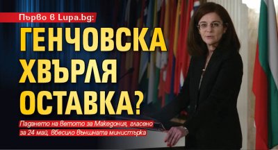 Първо в Lupa.bg: Генчовска хвърля оставка?