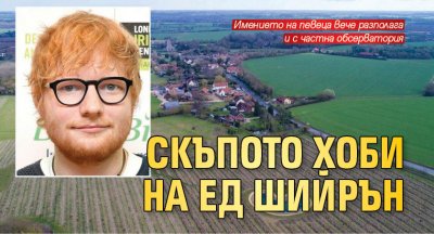 Скъпото хоби на Ед Шийрън