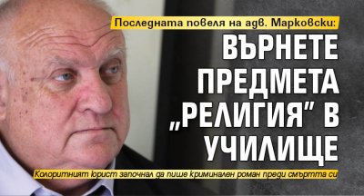 Последната повеля на адв. Марковски: Върнете предмета "Религия" в училище