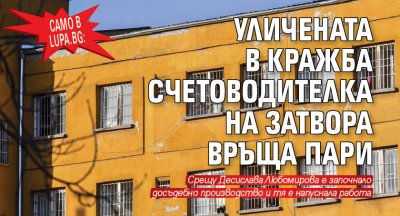 Само в Lupa.bg: Уличената в кражба счетоводителка на затвора в София връща пари