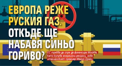 Европа реже руския газ. Откъде ще набавя синьо гориво?