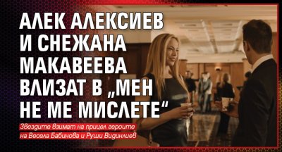 Алек Алексиев и Снежана Макавеева влизат в „Мен не ме мислете“