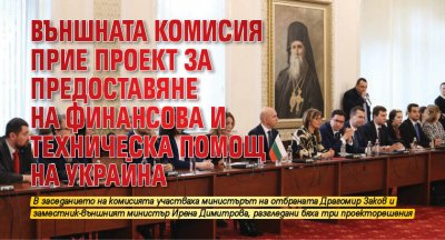 Външната комисия прие проект за предоставяне на финансова и техническа помощ на Украйна