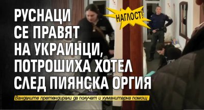 Наглост! Руснаци се правят на украинци​​​​​​, потрошиха хотел след пиянска оргия