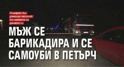 Мъж се барикадира и се самоуби в Петърч