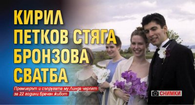 Кирил Петков стяга бронзова сватба (СНИМКИ)