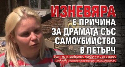 Изневяра е причина за драмата със самоубийство в Петърч