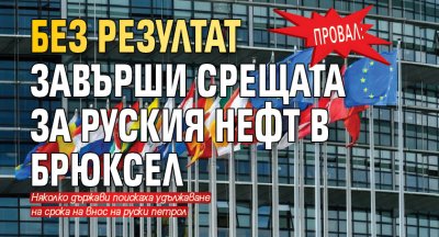 Провал: Без резултат завърши срещата за руския нефт в Брюксел 