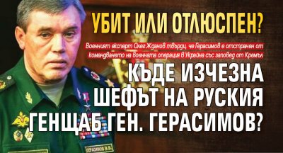 УБИТ ИЛИ ОТЛЮСПЕН? Къде изчезна шефът на руския Генщаб ген. Герасимов?