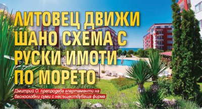 Литовец движи шано схема с руски имоти по морето