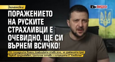 Зеленски: Поражението на руските страхливци е очевидно, ще си върнем всичко! (ВИДЕО)