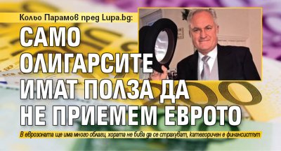 Кольо Парамов пред Lupa.bg: Само олигарсите имат полза да не приемем еврото