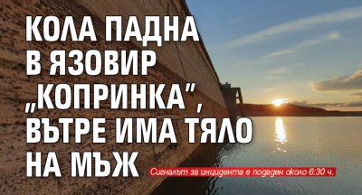 Кола падна в язовир „Копринка”, вътре има тяло на мъж