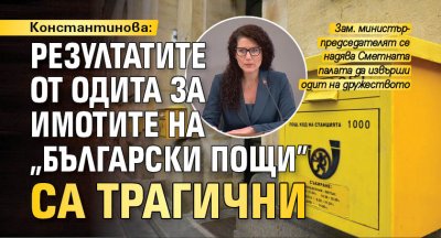 Константинова: Резултатите от одита за имотите на "Български пощи" са трагични