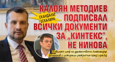 СКАНДАЛЪТ ЕСКАЛИРА: Калоян Методиев подписвал всички документи за "Кинтекс", не Нинова