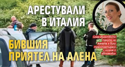 Арестували в Италия бившия приятел на Алена