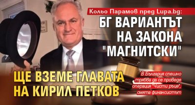 Кольо Парамов пред Lupa.bg: БГ вариантът на закона "Магнитски" ще вземе главата на Кирил Петков 