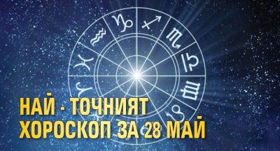 Най- точният хороскоп за 28 май