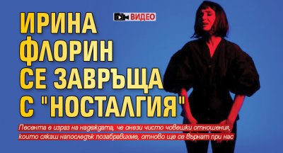 Ирина Флорин се завръща с "Носталгия" (видео)