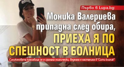 Първо в Lupa.bg: Моника Валериева припадна след обира, приеха я по спешност в болница
