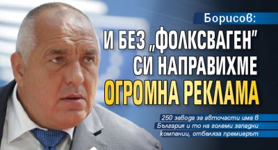 Борисов: И без „Фолксваген” си направихме огромна реклама
