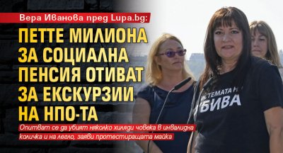 Вера Иванова пред Lupa.bg: Петте милиона за социална пенсия отиват за екскурзии на НПО-та