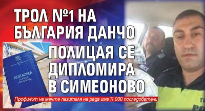 Трол №1 на България Данчо Полицая се дипломира в Симеоново